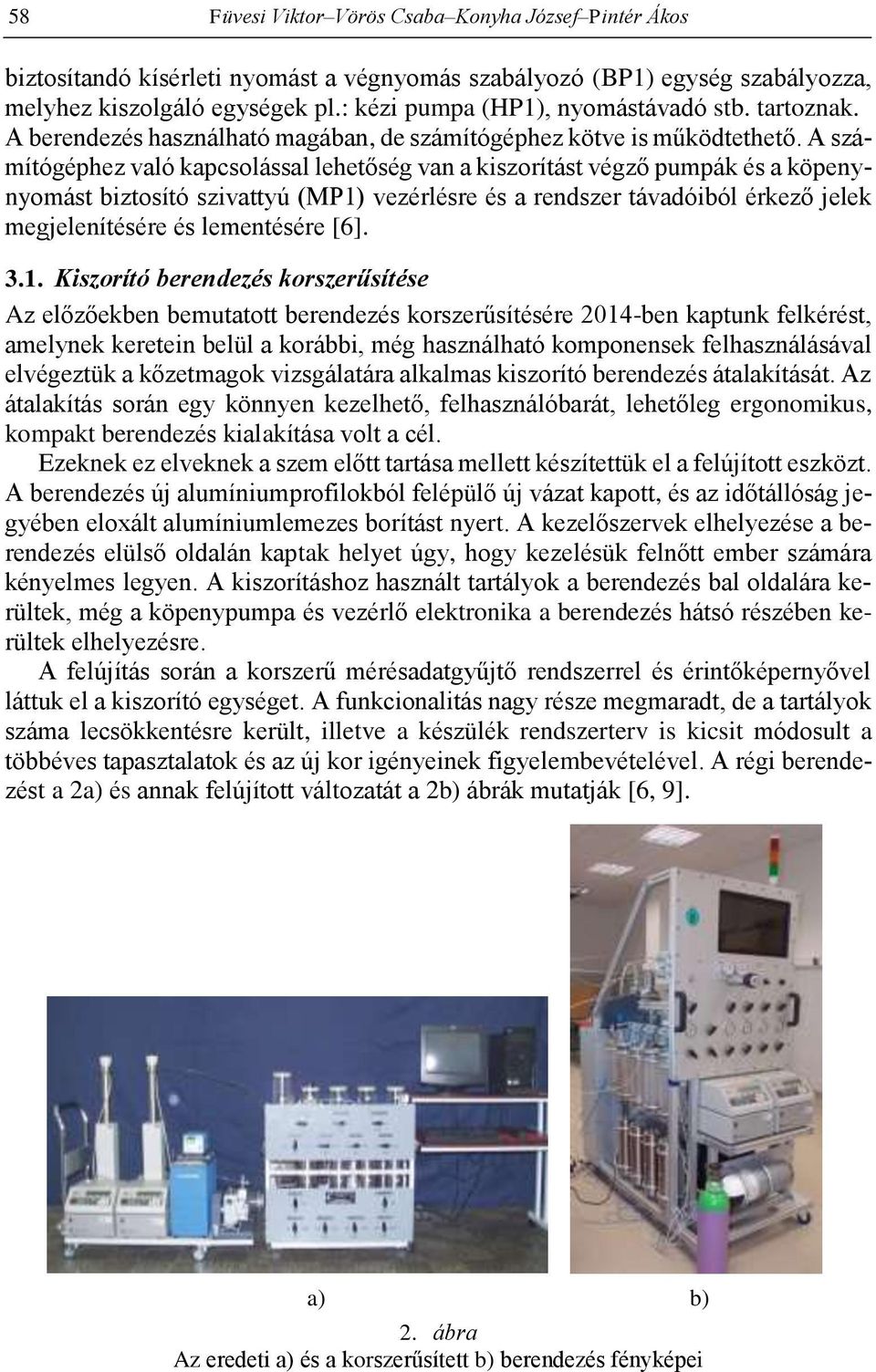 A számítógéphez való kapcsolással lehetőség van a kiszorítást végző pumpák és a köpenynyomást biztosító szivattyú (MP1) vezérlésre és a rendszer távadóiból érkező jelek megjelenítésére és lementésére