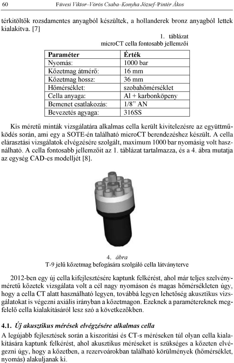 szobahőmérséklet Al + karbonköpeny 1/8 AN 316SS Kis méretű minták vizsgálatára alkalmas cella került kivitelezésre az együttműködés során, ami egy a SOTE-én található microct berendezéshez készült.