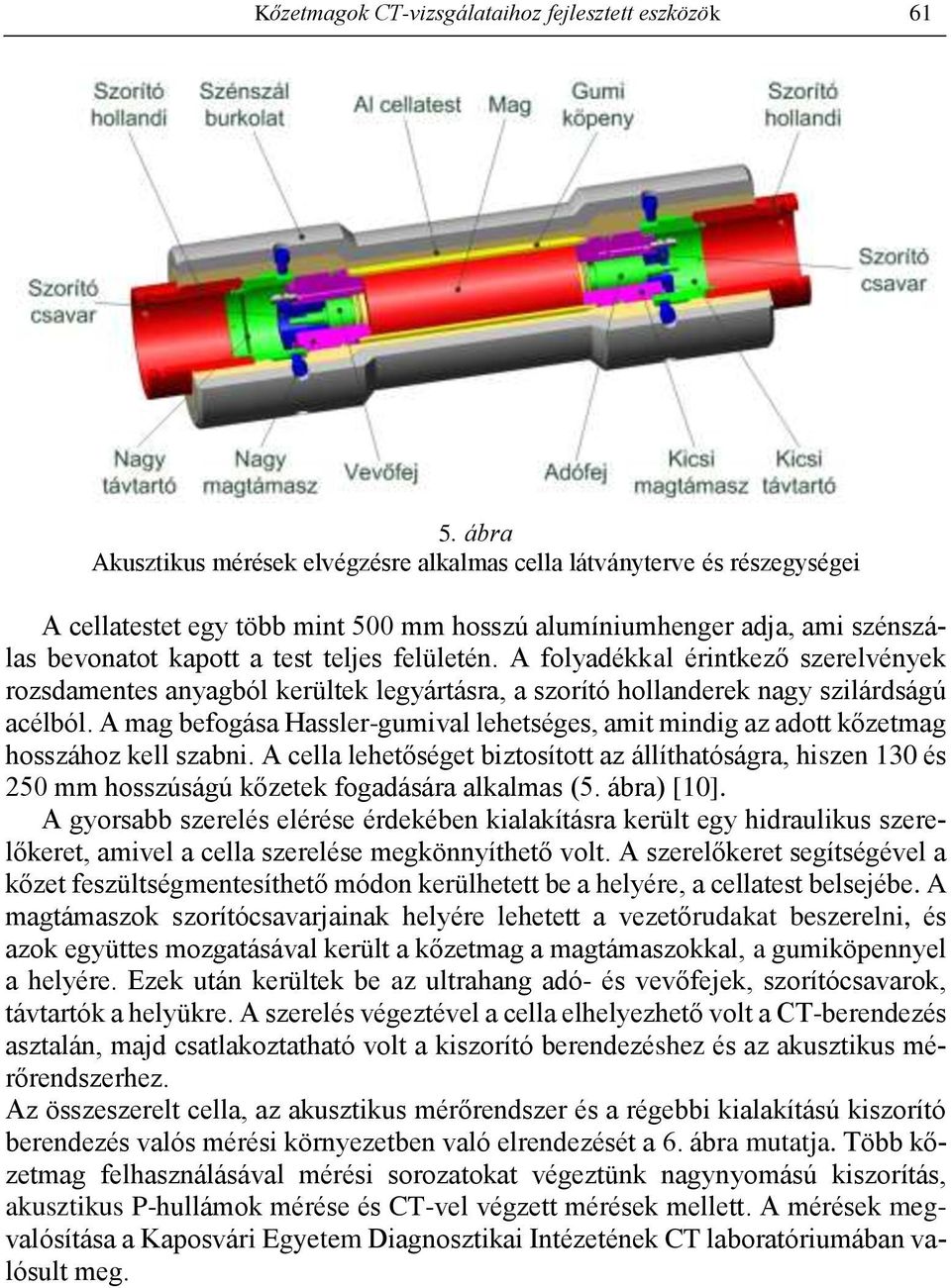 A folyadékkal érintkező szerelvények rozsdamentes anyagból kerültek legyártásra, a szorító hollanderek nagy szilárdságú acélból.
