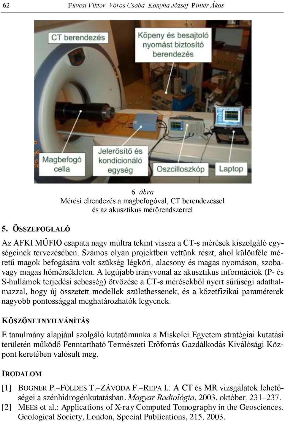 Számos olyan projektben vettünk részt, ahol különféle méretű magok befogására volt szükség légköri, alacsony és magas nyomáson, szobavagy magas hőmérsékleten.