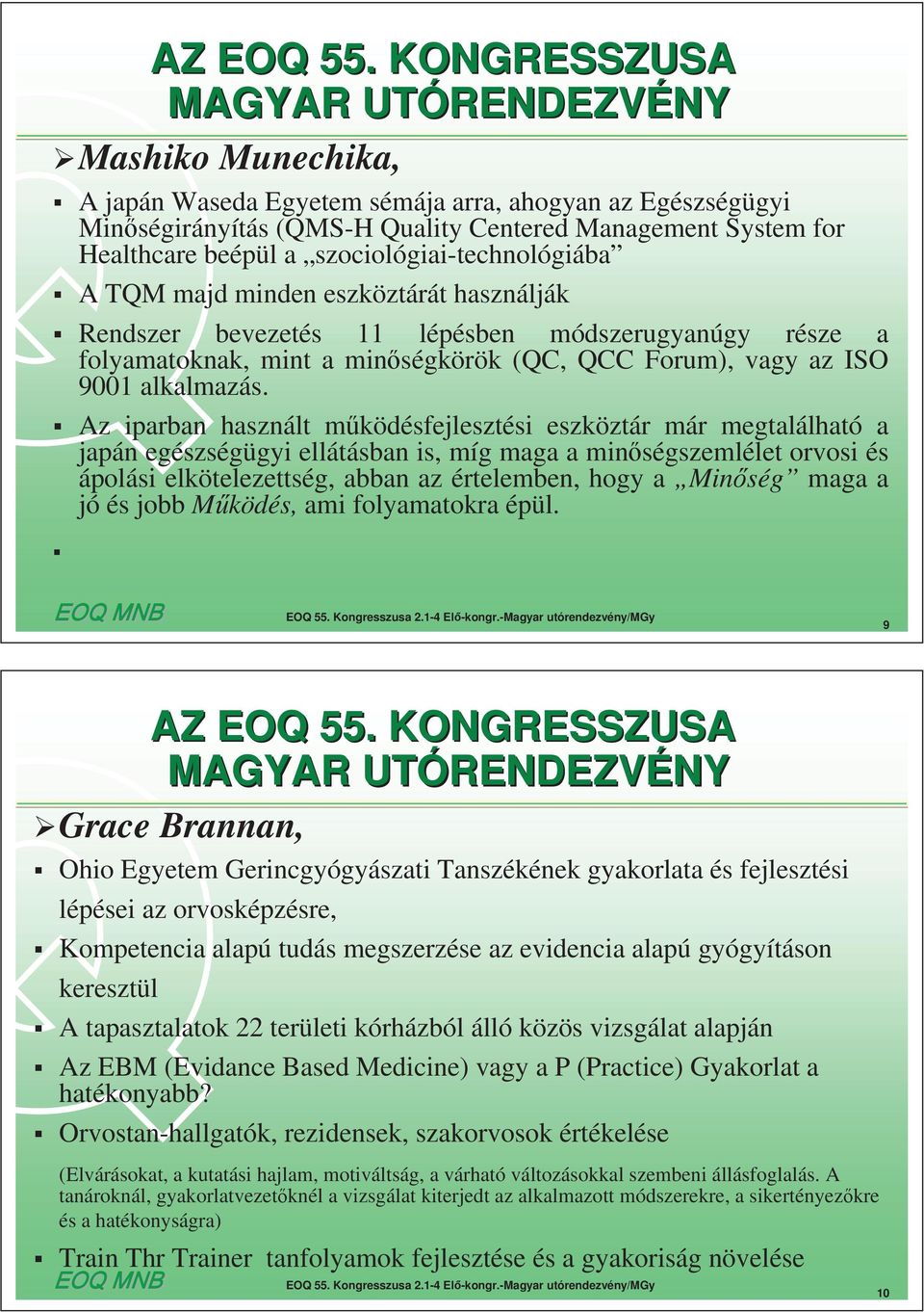 Az iparban használt m ködésfejlesztési eszköztár már megtalálható a japán egészségügyi ellátásban is, míg maga a min ségszemlélet orvosi és ápolási elkötelezettség, abban az értelemben, hogy a Min