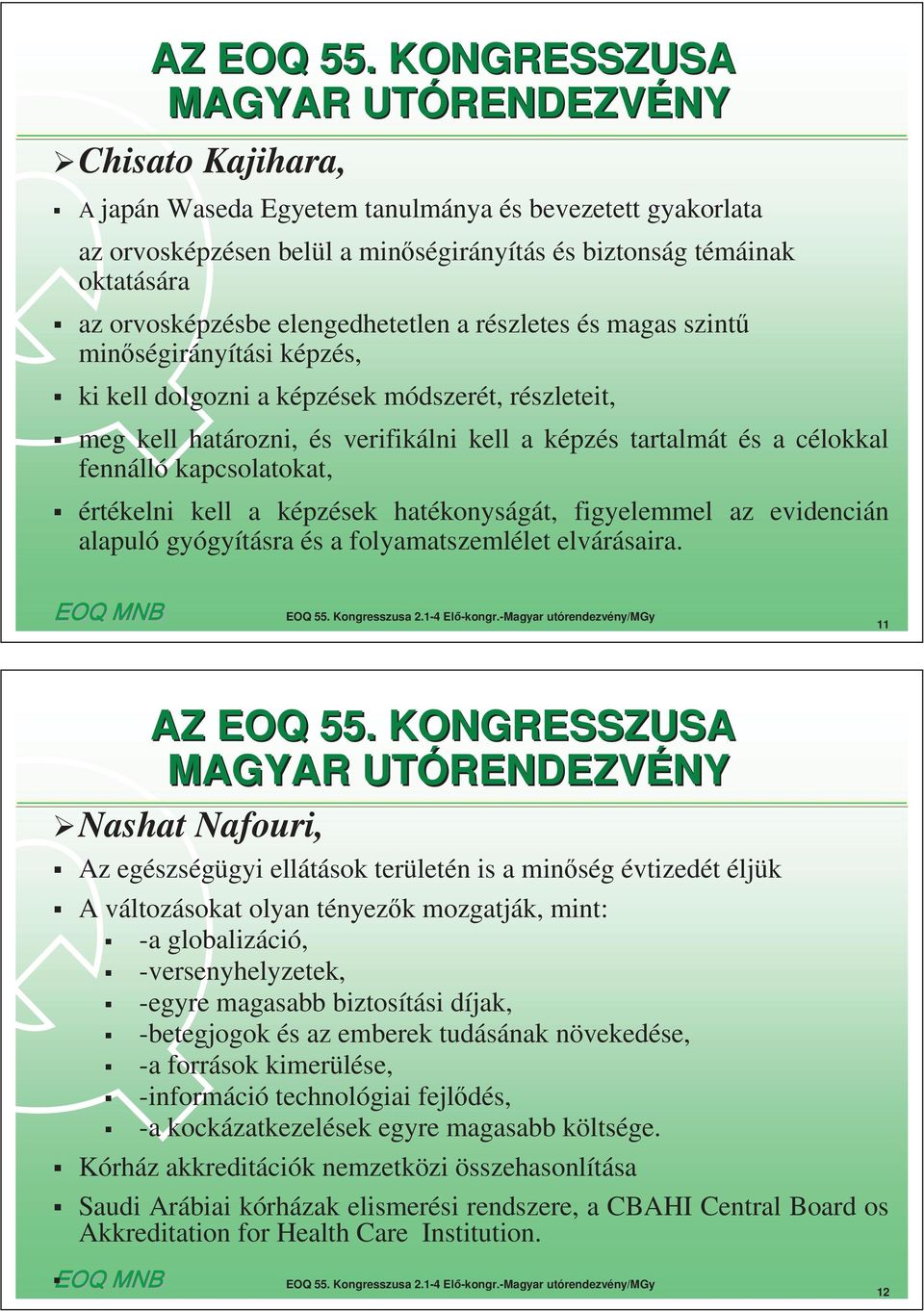 kell a képzések hatékonyságát, figyelemmel az evidencián alapuló gyógyításra és a folyamatszemlélet elvárásaira.