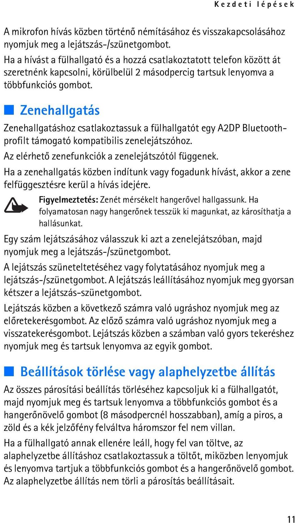 Zenehallgatás Zenehallgatáshoz csatlakoztassuk a fülhallgatót egy A2DP Bluetoothprofilt támogató kompatibilis zenelejátszóhoz. Az elérhetõ zenefunkciók a zenelejátszótól függenek.