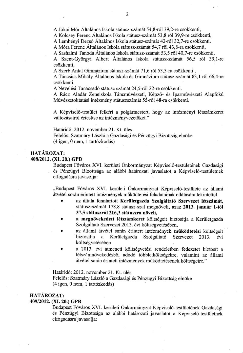 Albert Általános Iskola státusz-számát 56,5 ről 39,l-re csökkenti, A Szerb Antal Gimnázium státusz-számát 71,6 ról 53,3-ra csökkenti, A Táncsics Mihály Általános Iskola és Gimnázium státusz-számát