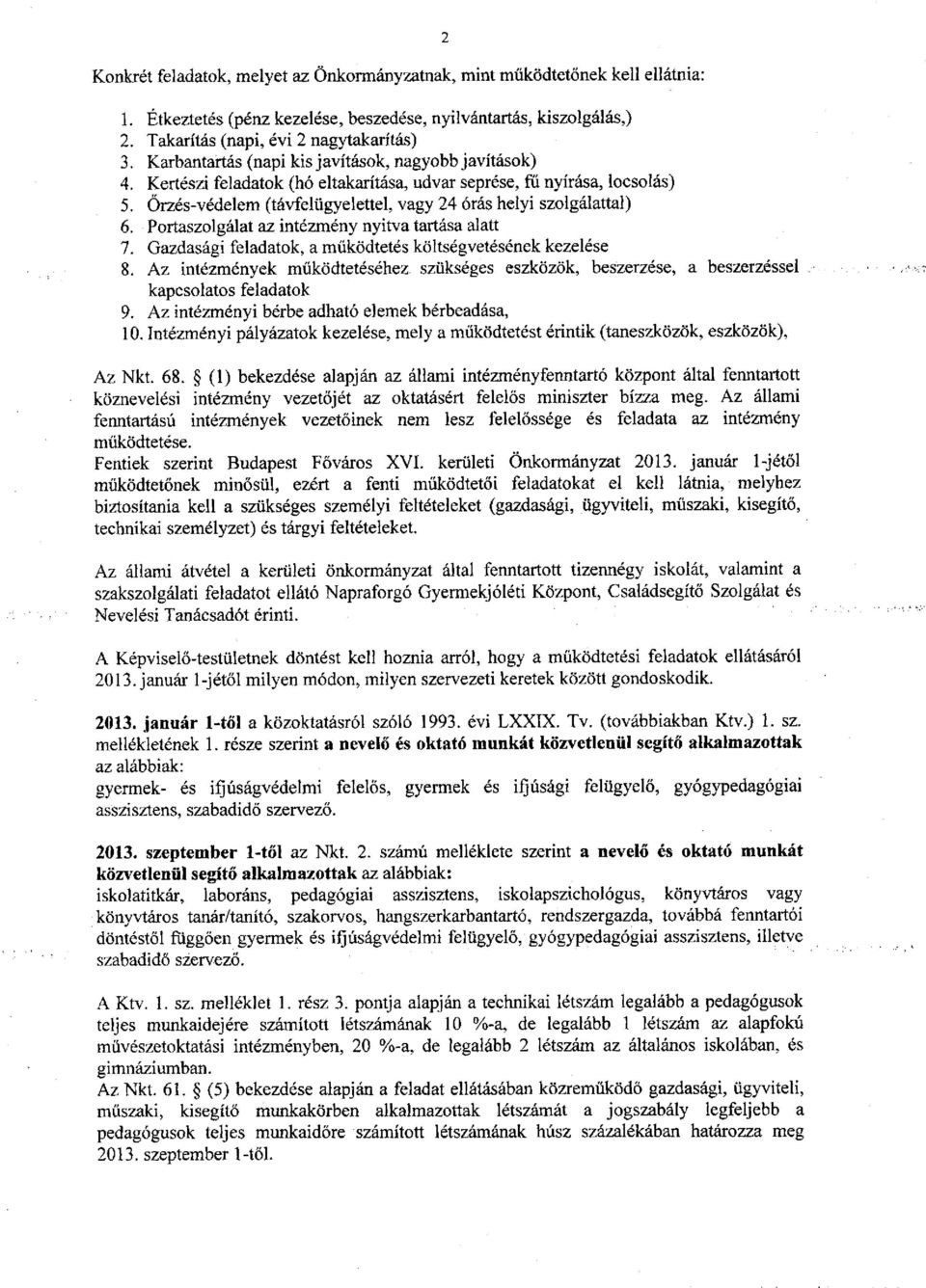 Őrzés-védelem (távfelügyelettel, vagy 24 órás helyi szolgálattal) 6. Portaszolgálat az intézmény nyitva tartása alatt 7. Gazdasági feladatok, a működtetés költségvetésének kezelése 8.