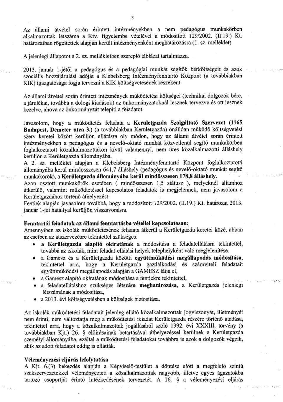 január l-jétől a pedagógus és a pedagógiai munkát segítők bérköltségeit és azok szociális hozzájárulási adóját a Klebelsberg Intézményfenntartó Központ (a továbbiakban KIK) igazgatósága fogja