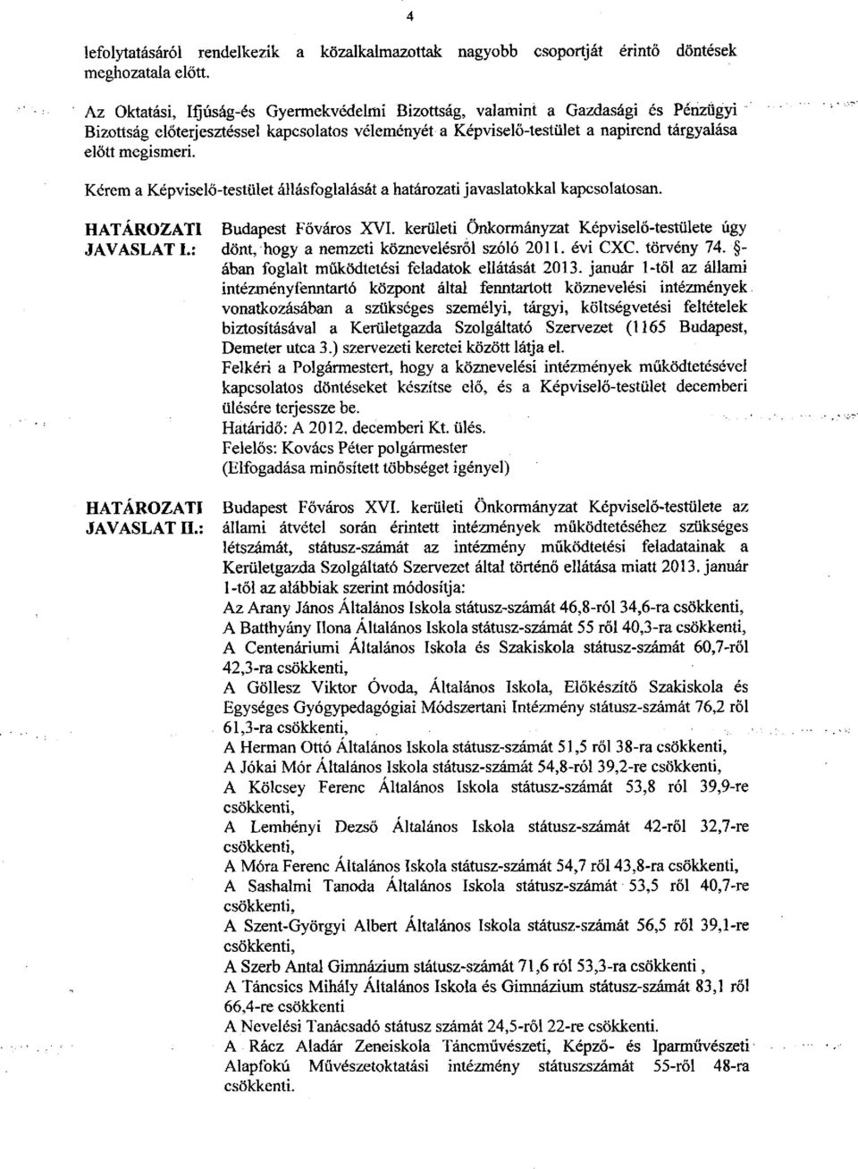 Kérem a Képviselő-testület állásfoglalását a határozati javaslatokkal kapcsolatosan. HATÁROZATI Budapest Főváros XVI. kerületi Önkormányzat Képviselő-testülete úgy JAVASLATI.