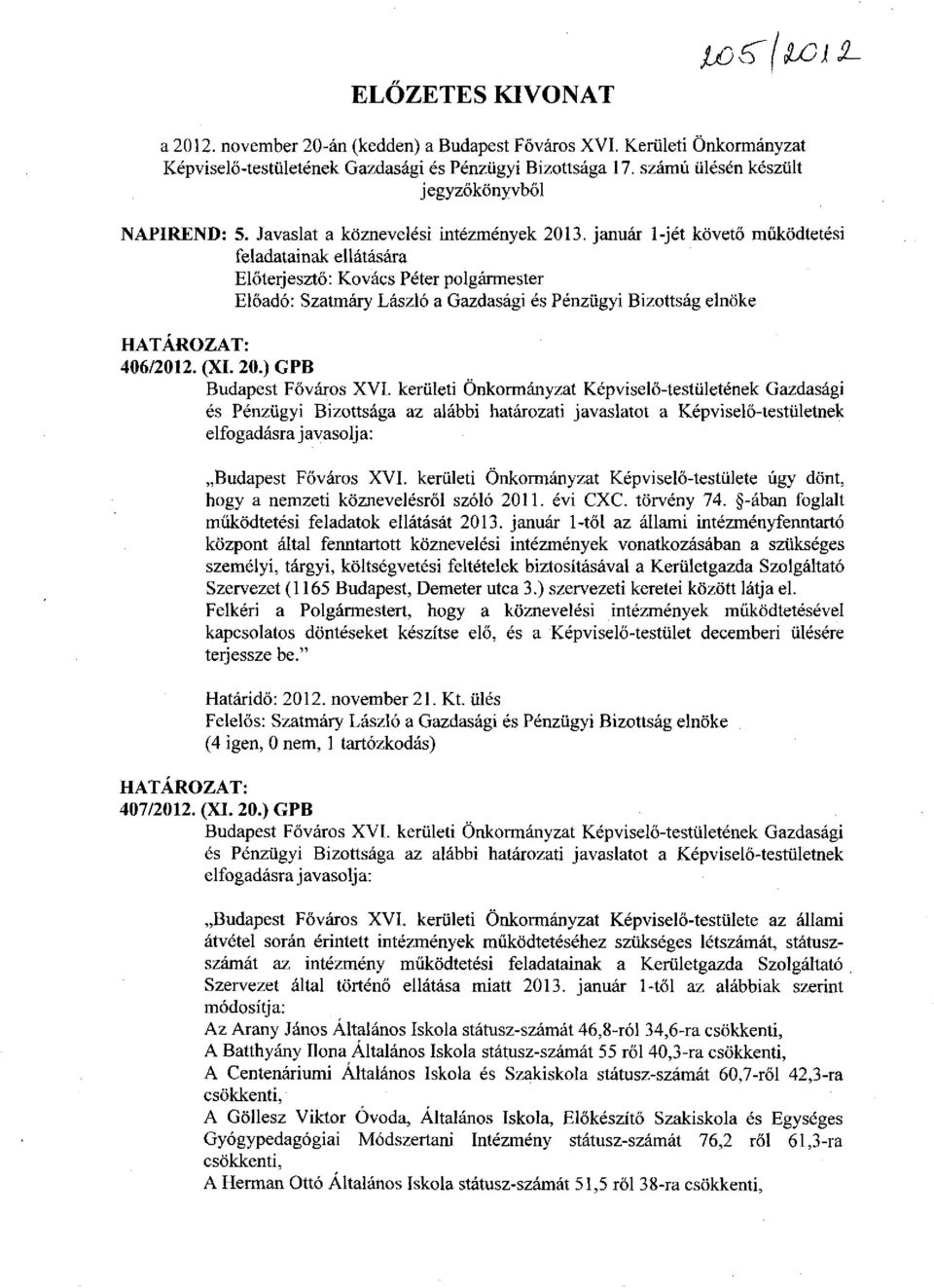január l-jét követő működtetési feladatainak ellátására Előterjesztő: Kovács Péter polgármester Előadó: Szatmáry László a Gazdasági és Pénzügyi Bizottság elnöke HATÁROZAT: 406/2012. (XI. 20.