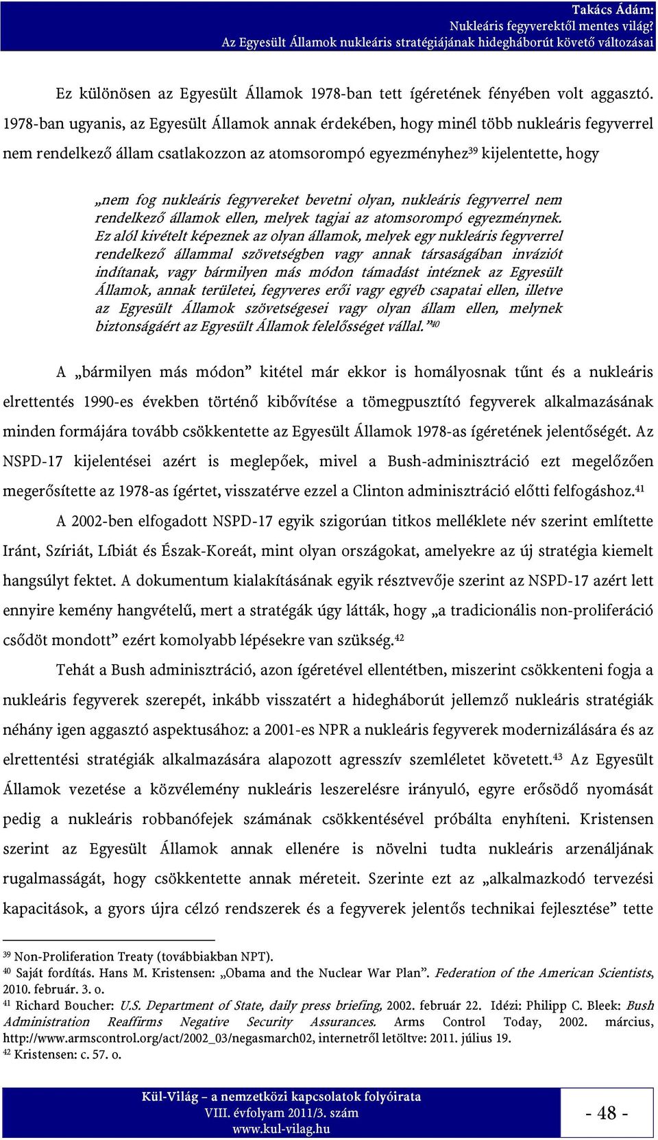 fegyvereket bevetni olyan, nukleáris fegyverrel nem rendelkező államok ellen, melyek tagjai az atomsorompó egyezménynek.