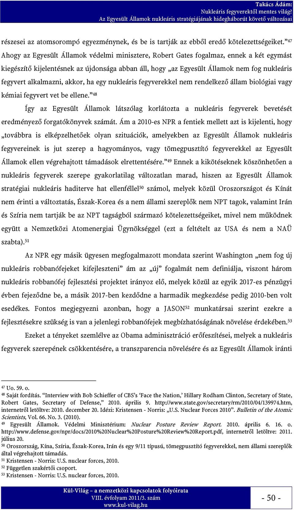 alkalmazni, akkor, ha egy nukleáris fegyverekkel nem rendelkező állam biológiai vagy kémiai fegyvert vet be ellene.