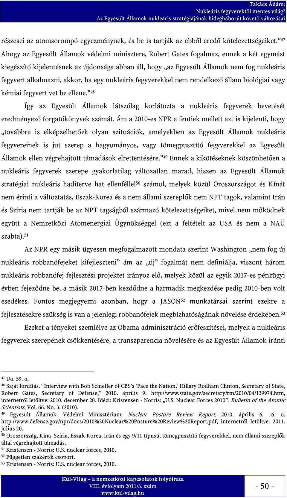 alkalmazni, akkor, ha egy nukleáris fegyverekkel nem rendelkező állam biológiai vagy kémiai fegyvert vet be ellene.