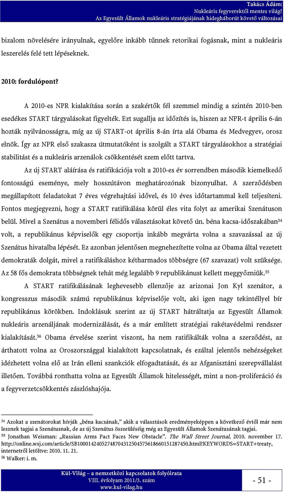 Ezt sugallja az időzítés is, hiszen az NPR-t április 6-án hozták nyilvánosságra, míg az új START-ot április 8-án írta alá Obama és Medvegyev, orosz elnök.