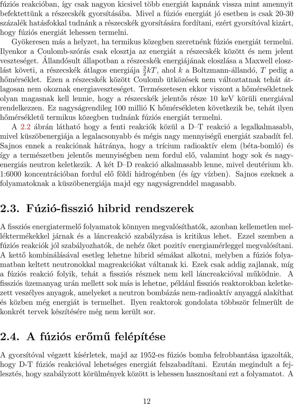 Gyökeresen más a helyzet, ha termikus közegben szeretnénk fúziós energiát termelni. Ilyenkor a Coulomb-szórás csak elosztja az energiát a részecskék között és nem jelent veszteséget.