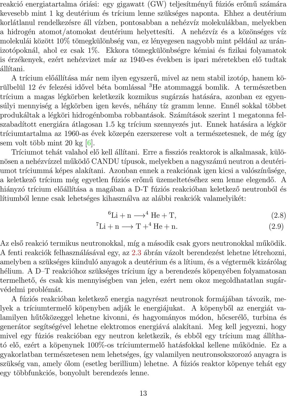 A nehézvíz és a közönséges víz molekulái között 10% tömegkülönbség van, ez lényegesen nagyobb mint például az uránizotópoknál, ahol ez csak 1%.