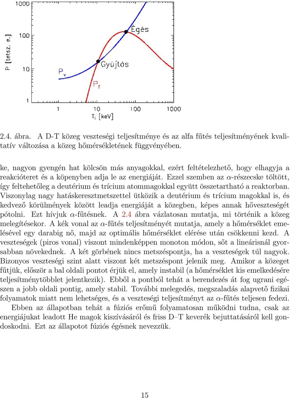 Ezzel szemben az α-részecske töltött, így feltehetőleg a deutérium és trícium atommagokkal együtt összetartható a reaktorban.