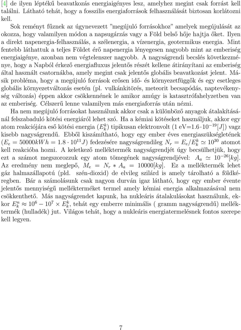 Ilyen a direkt napenergia-felhasználás, a szélenergia, a vízenergia, geotermikus energia.