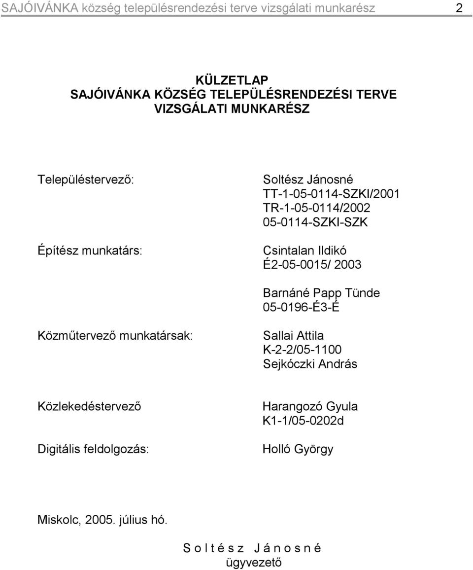 Ildikó É2-05-0015/ 2003 Barnáné Papp Tünde 05-0196-É3-É Közműtervező munkatársak: Sallai Attila K-2-2/05-1100 Sejkóczki András