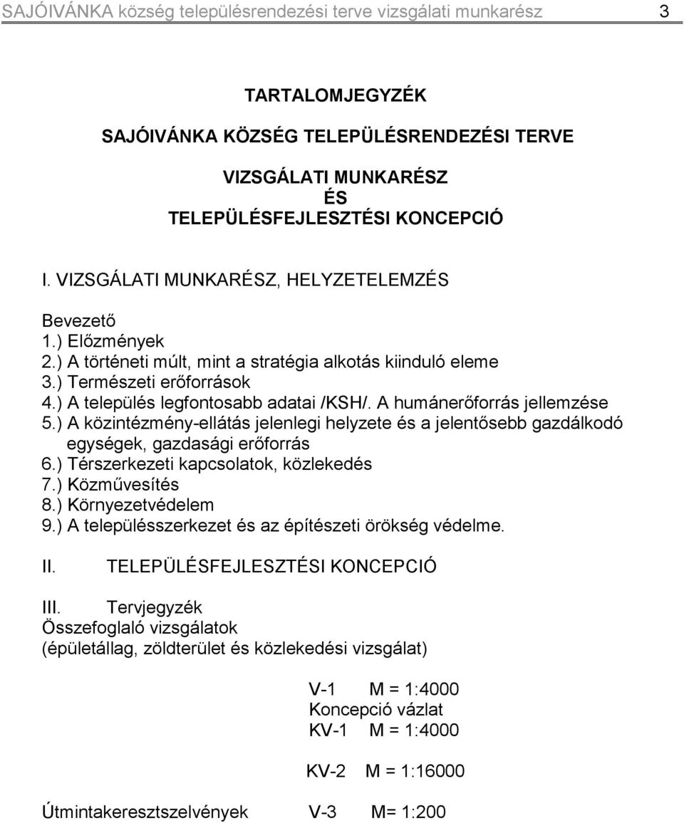 A humánerőforrás jellemzése 5.) A közintézmény-ellátás jelenlegi helyzete és a jelentősebb gazdálkodó egységek, gazdasági erőforrás 6.) Térszerkezeti kapcsolatok, közlekedés 7.) Közművesítés 8.