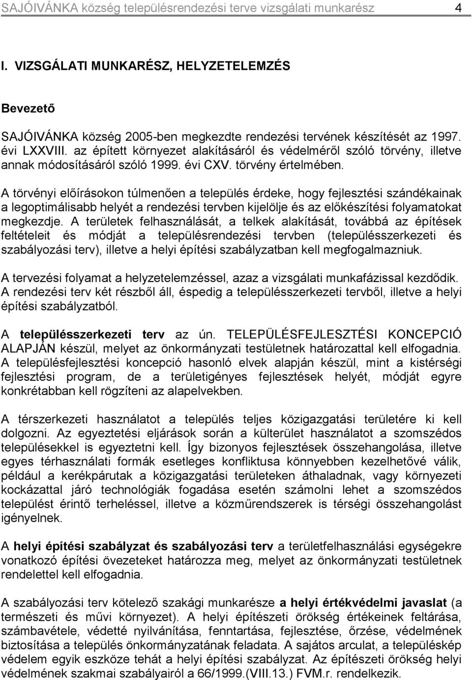 A törvényi előírásokon túlmenően a település érdeke, hogy fejlesztési szándékainak a legoptimálisabb helyét a rendezési tervben kijelölje és az előkészítési folyamatokat megkezdje.