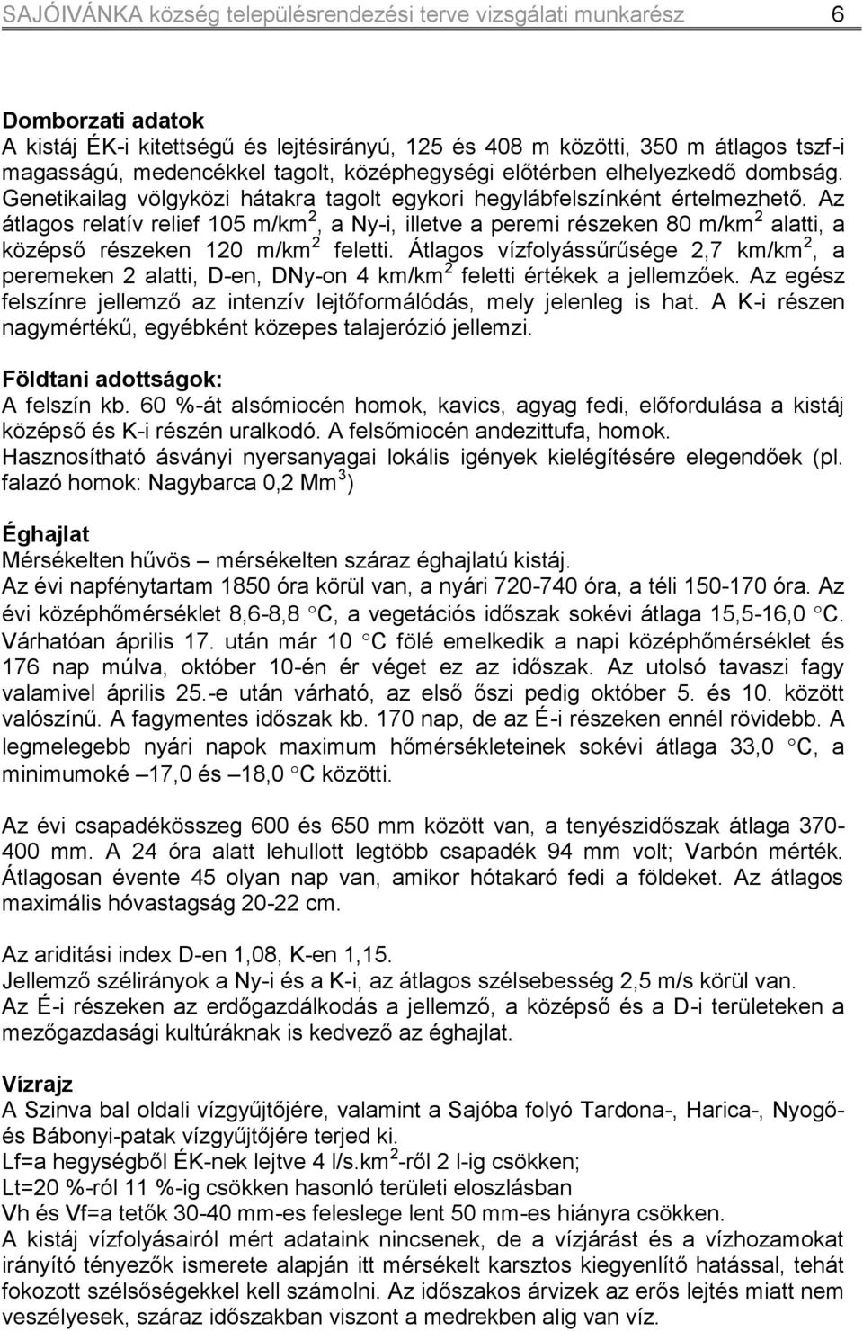 Az átlagos relatív relief 105 m/km 2, a Ny-i, illetve a peremi részeken 80 m/km 2 alatti, a középső részeken 120 m/km 2 feletti.