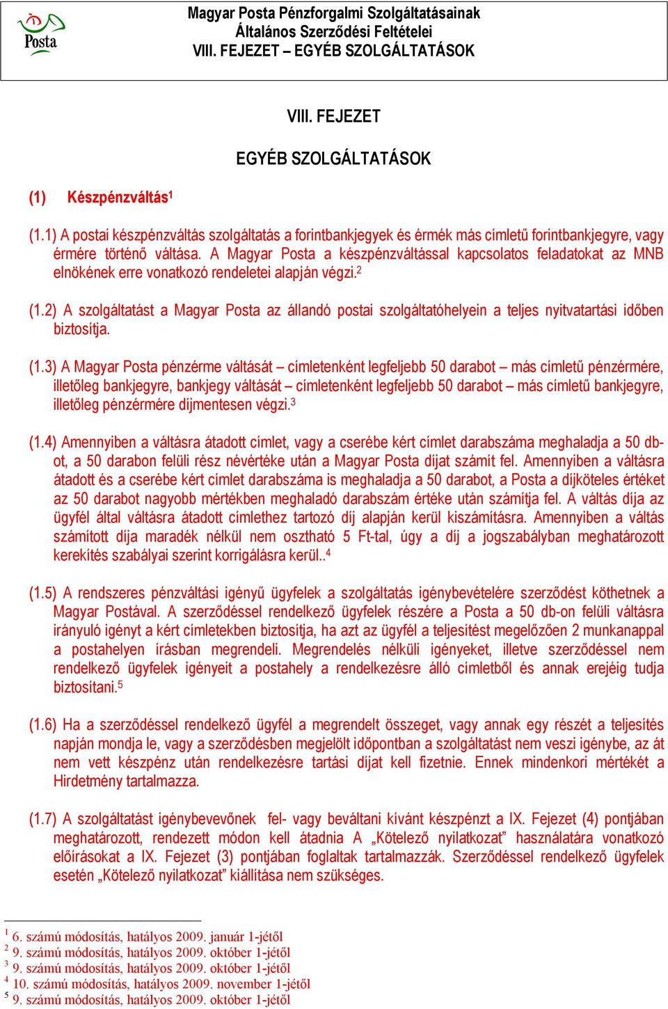 2) A szolgáltatást a Magyar Posta az állandó postai szolgáltatóhelyein a teljes nyitvatartási időben biztosítja. (1.