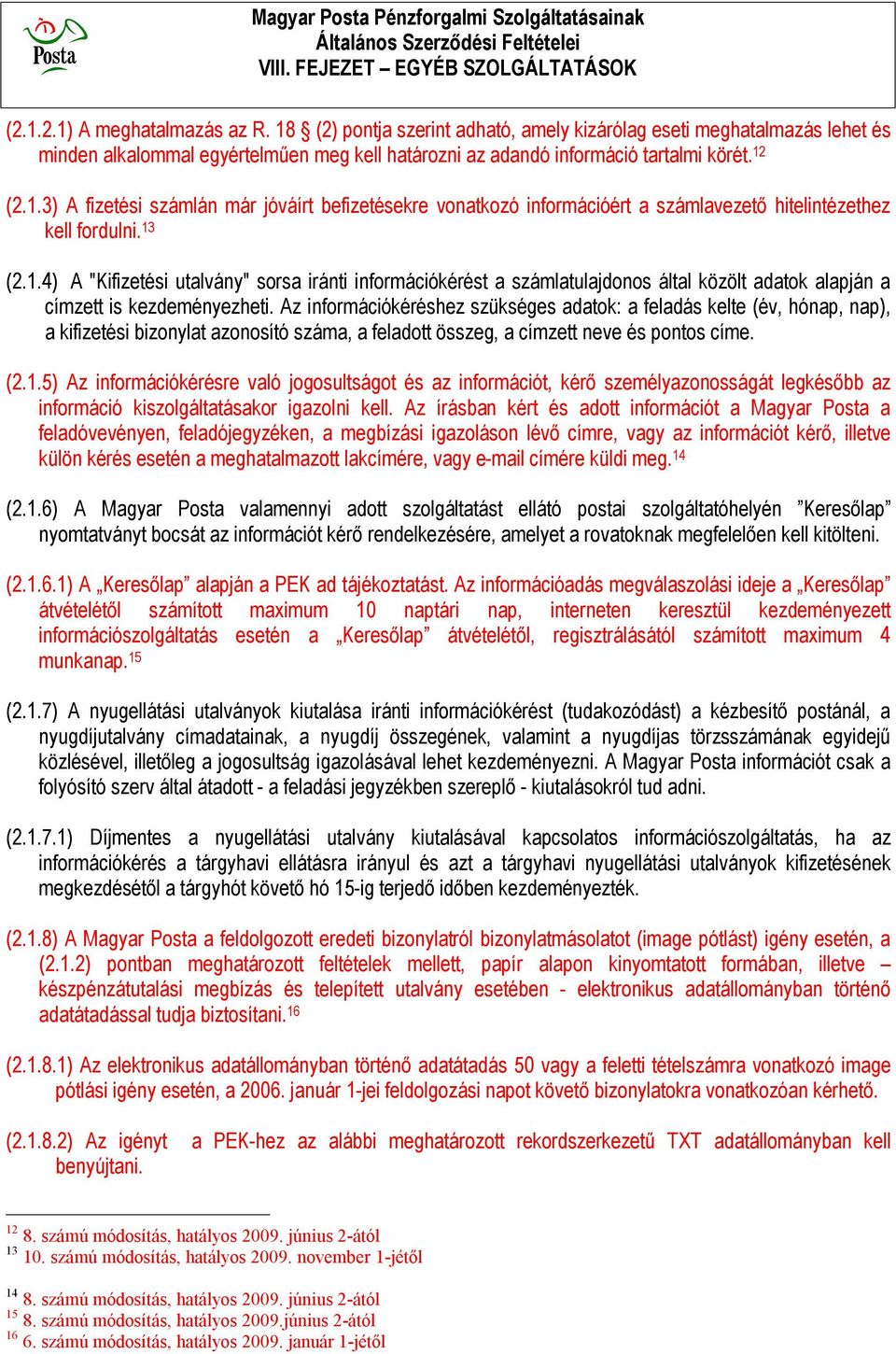 Az információkéréshez szükséges adatok: a feladás kelte (év, hónap, nap), a kifizetési bizonylat azonosító száma, a feladott összeg, a címzett neve és pontos címe. (2.1.