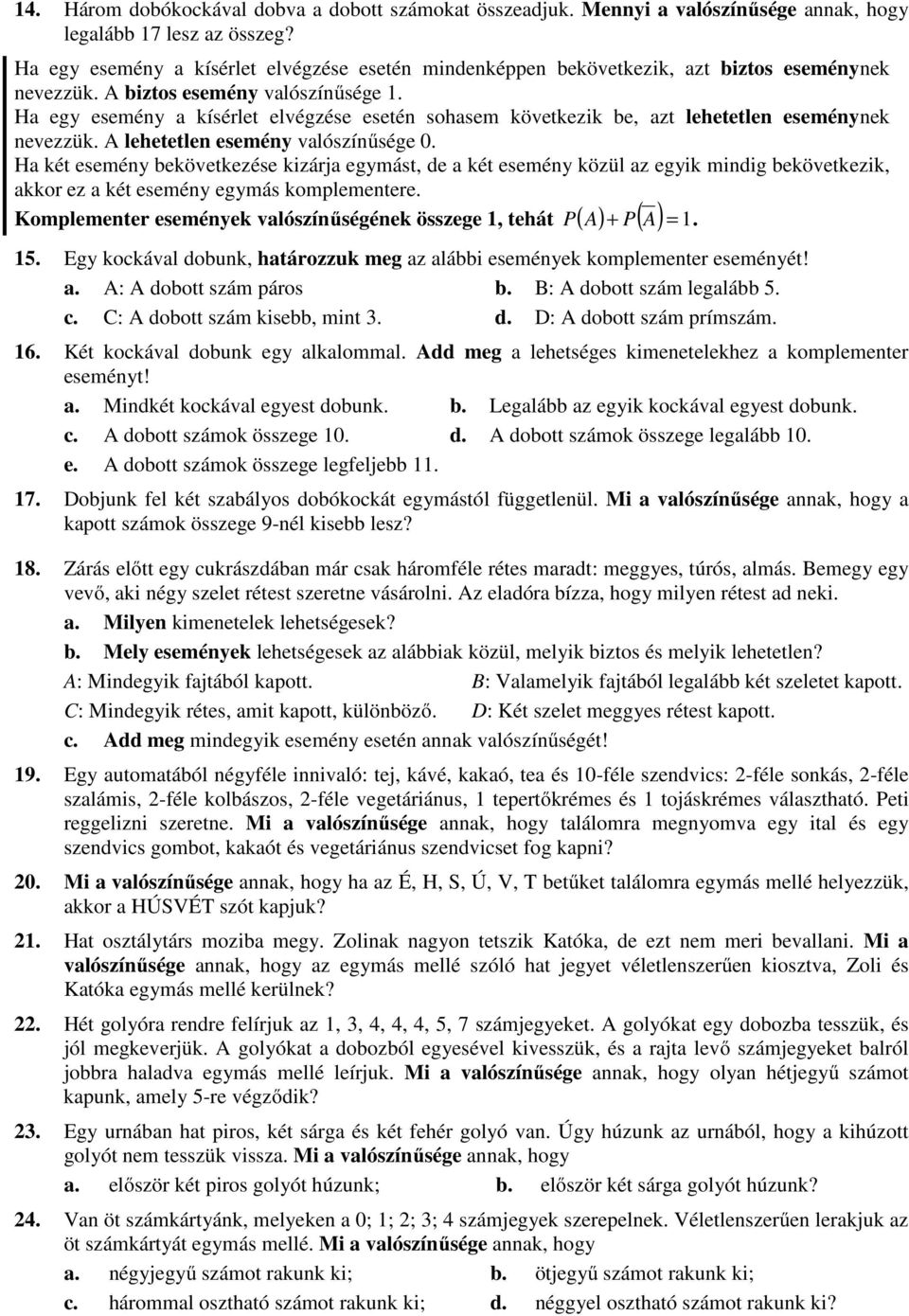 Ha egy esemény a kísérlet elvégzése esetén sohasem következik be, azt lehetetlen eseménynek nevezzük. A lehetetlen esemény valószínűsége 0.