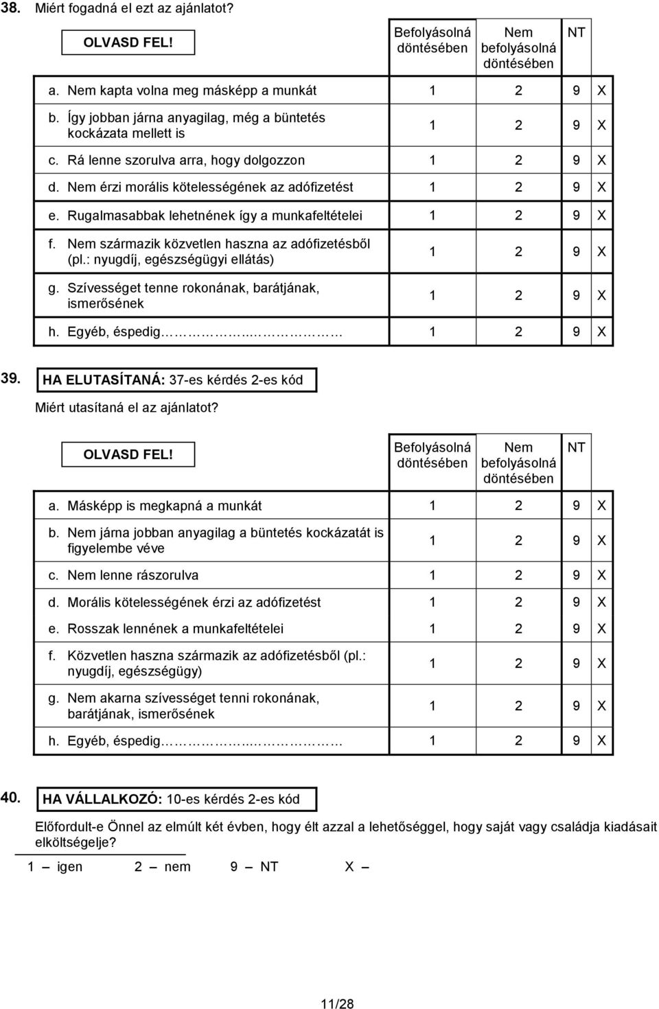 : nyugdíj, egészségügyi ellátás) g. Szívességet tenne rokonának, barátjának, ismerősének h. Egyéb, éspedig.. 39. HA ELUTASÍTANÁ: 37-es kérdés 2-es kód Miért utasítaná el az ajánlatot? OLVASD FEL!