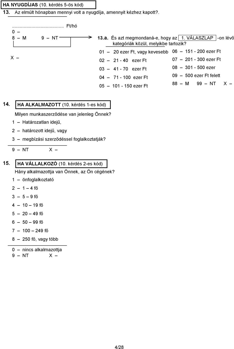 01 20 ezer Ft, vagy kevesebb 02 21-40 ezer Ft 03 41-70 ezer Ft 04 71-100 ezer Ft 05 101-150 ezer Ft 06 151-200 ezer Ft 07 201-300 ezer Ft 08 301-500 ezer 09 500 ezer Ft felett 88 M 9 14.