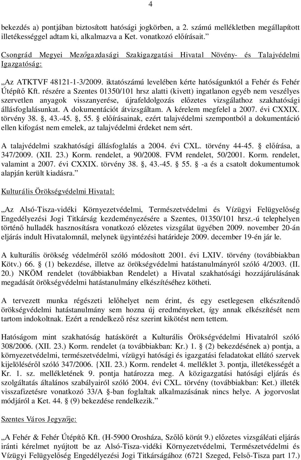 részére a Szentes 01350/101 hrsz alatti (kivett) ingatlanon egyéb nem veszélyes szervetlen anyagok visszanyerése, újrafeldolgozás el zetes vizsgálathoz szakhatósági állásfoglalásunkat.