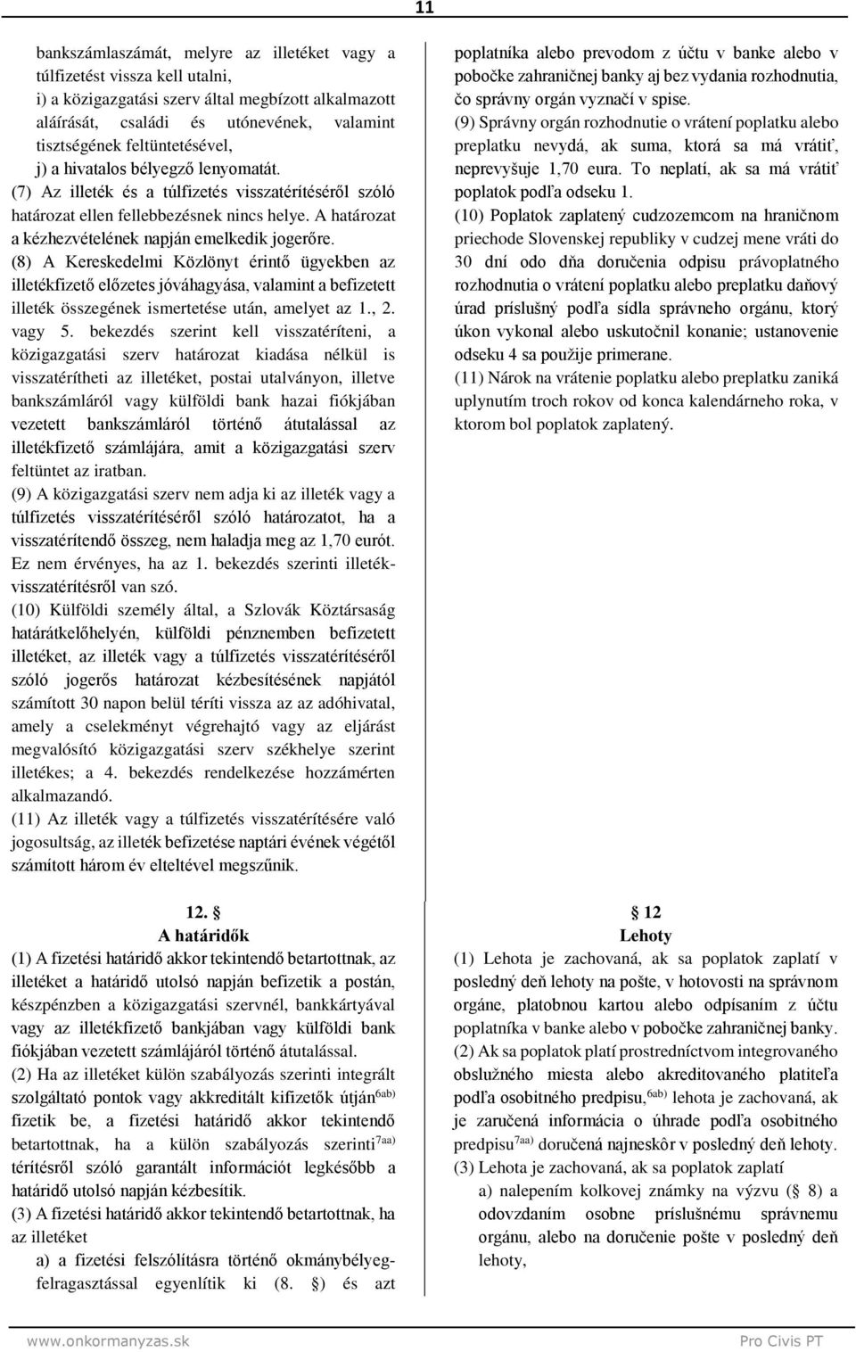 A határozat a kézhezvételének napján emelkedik jogerőre.
