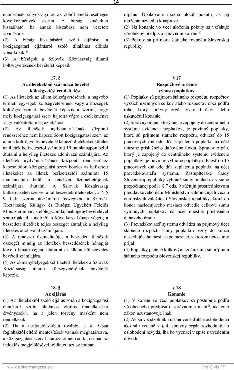 Az illetékekből származó bevétel költségvetési rendeltetése (1) Az illetékek az állam költségvetésének, a nagyobb területi egységek költségvetéseinek vagy a községek költségvetéseinek bevételét