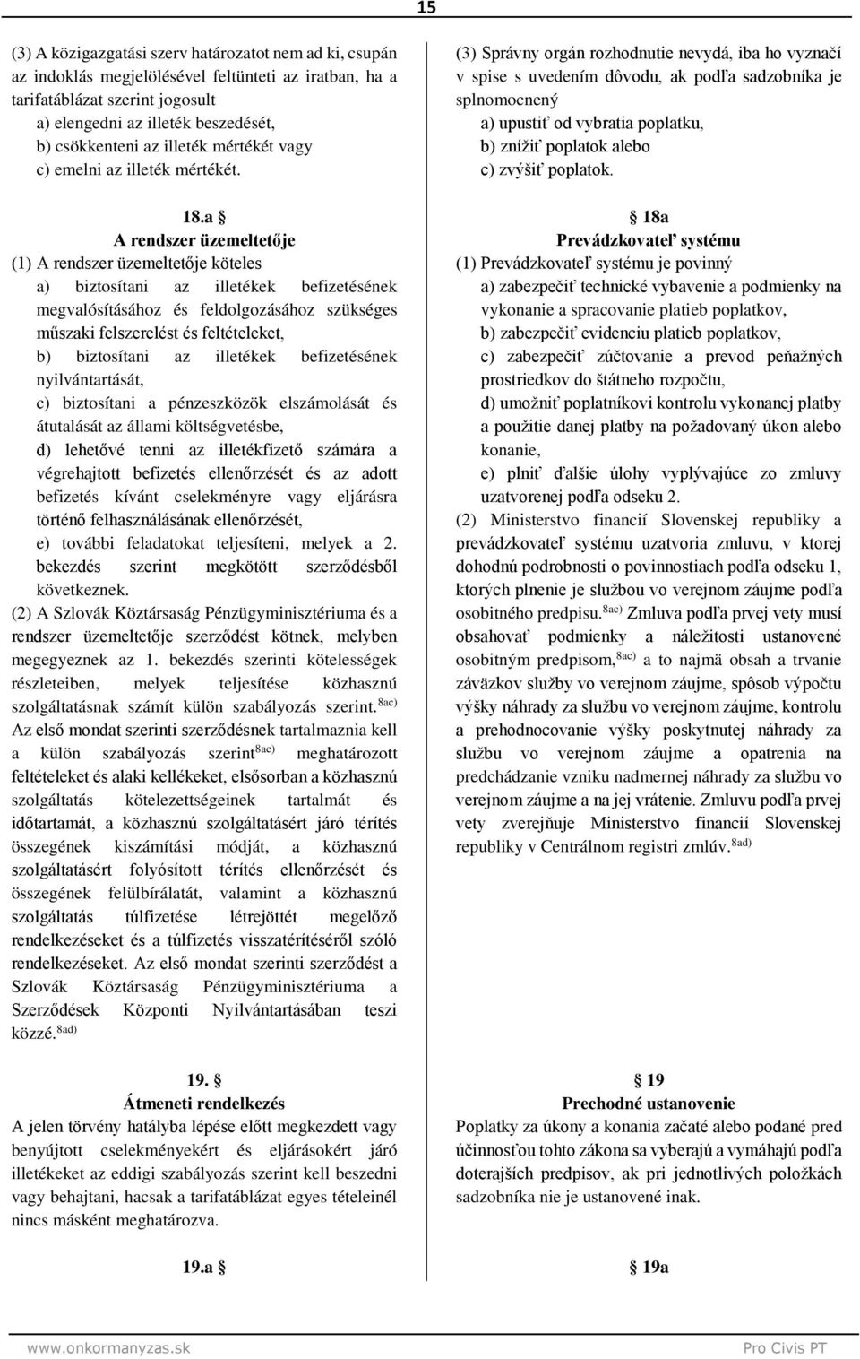 a A rendszer üzemeltetője (1) A rendszer üzemeltetője köteles biztosítani az illetékek befizetésének megvalósításához és feldolgozásához szükséges műszaki felszerelést és feltételeket, biztosítani az