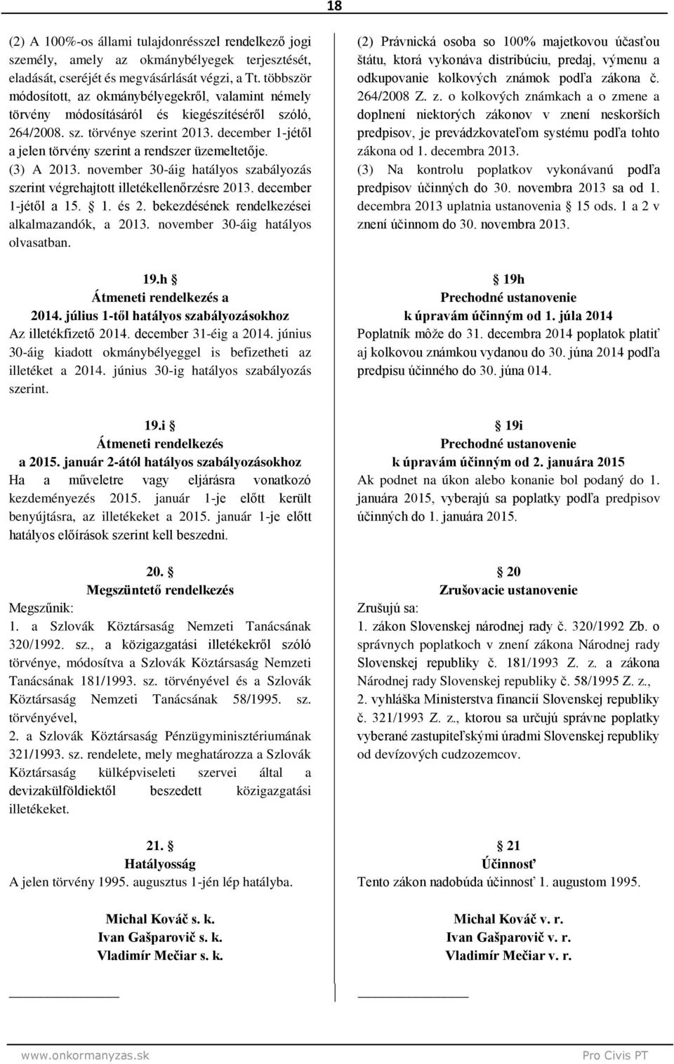 december 1-jétől a jelen törvény szerint a rendszer üzemeltetője. (3) A 2013. november 30-áig hatályos szabályozás szerint végrehajtott illetékellenőrzésre 2013. december 1-jétől a 15.