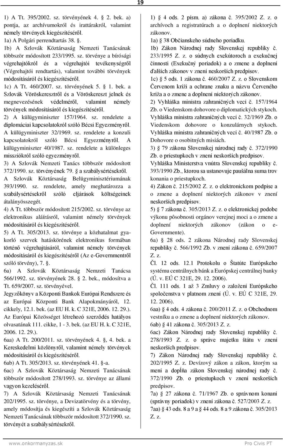 törvénye a bírósági végrehajtókról és a végrehajtói tevékenységről (Végrehajtói rendtartás), valamint további törvények módosításáról és kiegészítéséről. 1 A Tt. 460/2007. sz. törvényének 5. bek.