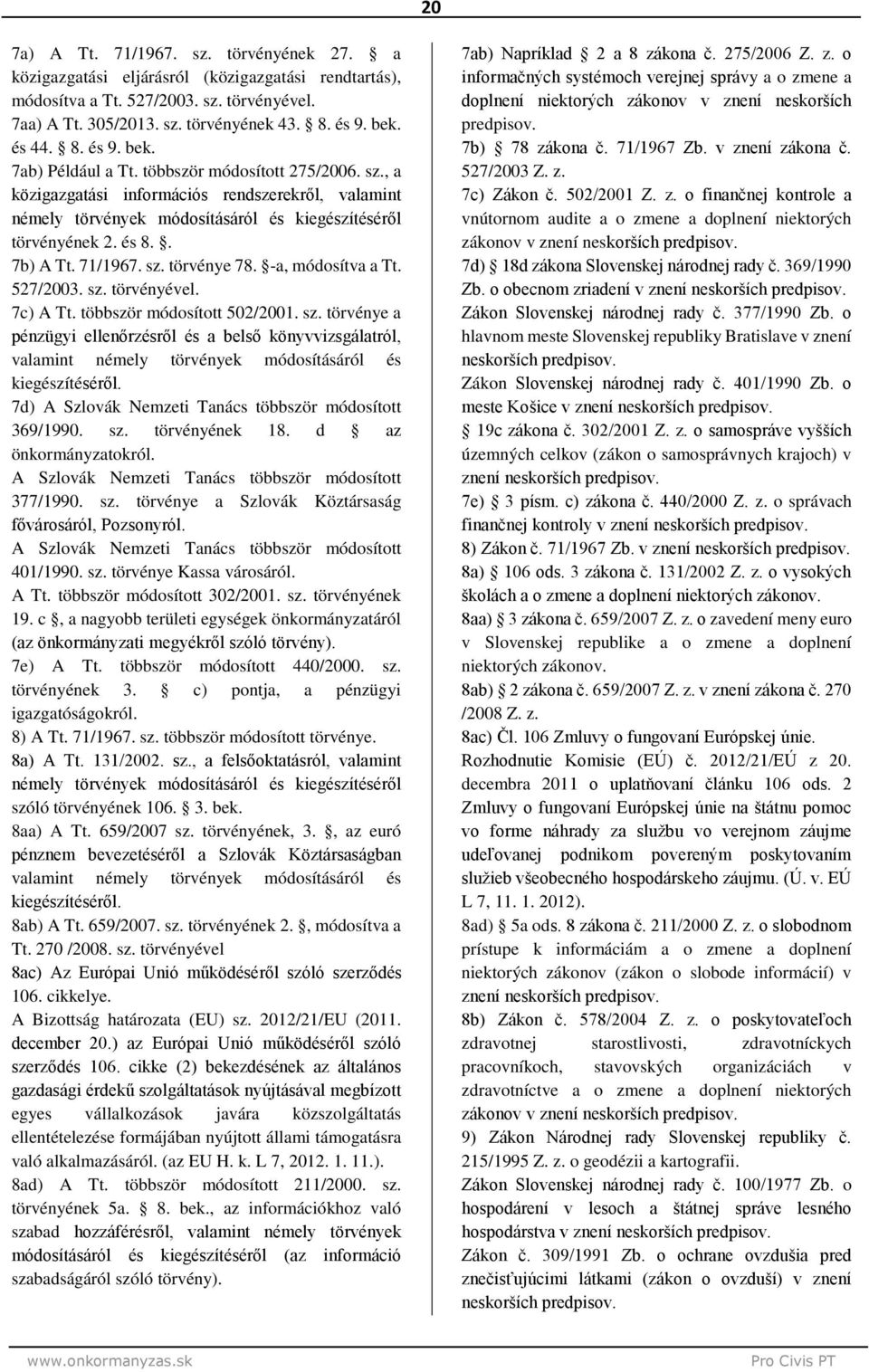 71/1967. sz. törvénye 78. -a, módosítva a Tt. 527/2003. sz. törvényével. 7 A Tt. többször módosított 502/200 sz.