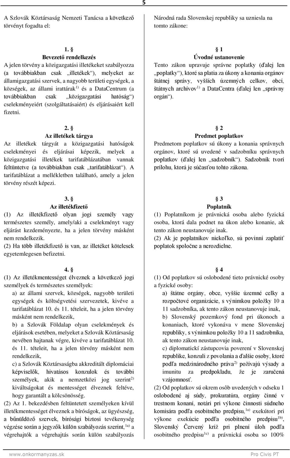 közigazgatási hatóság ) cselekményeiért (szolgáltatásaiért) és eljárásaiért kell fizetni.