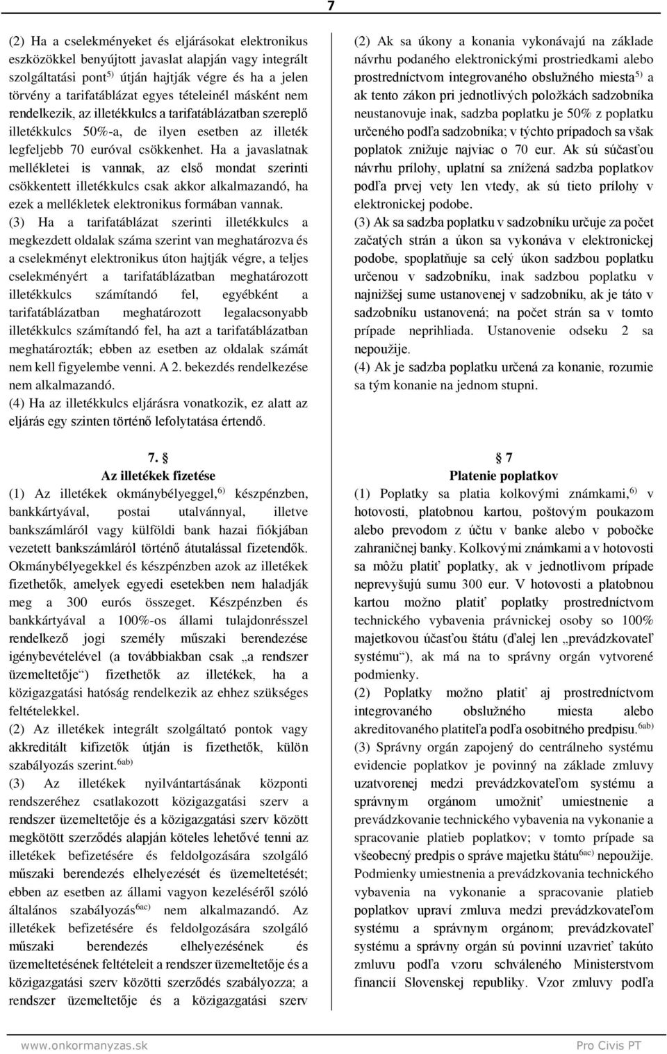Ha a javaslatnak mellékletei is vannak, az első mondat szerinti csökkentett illetékkulcs csak akkor alkalmazandó, ha ezek a mellékletek elektronikus formában vannak.
