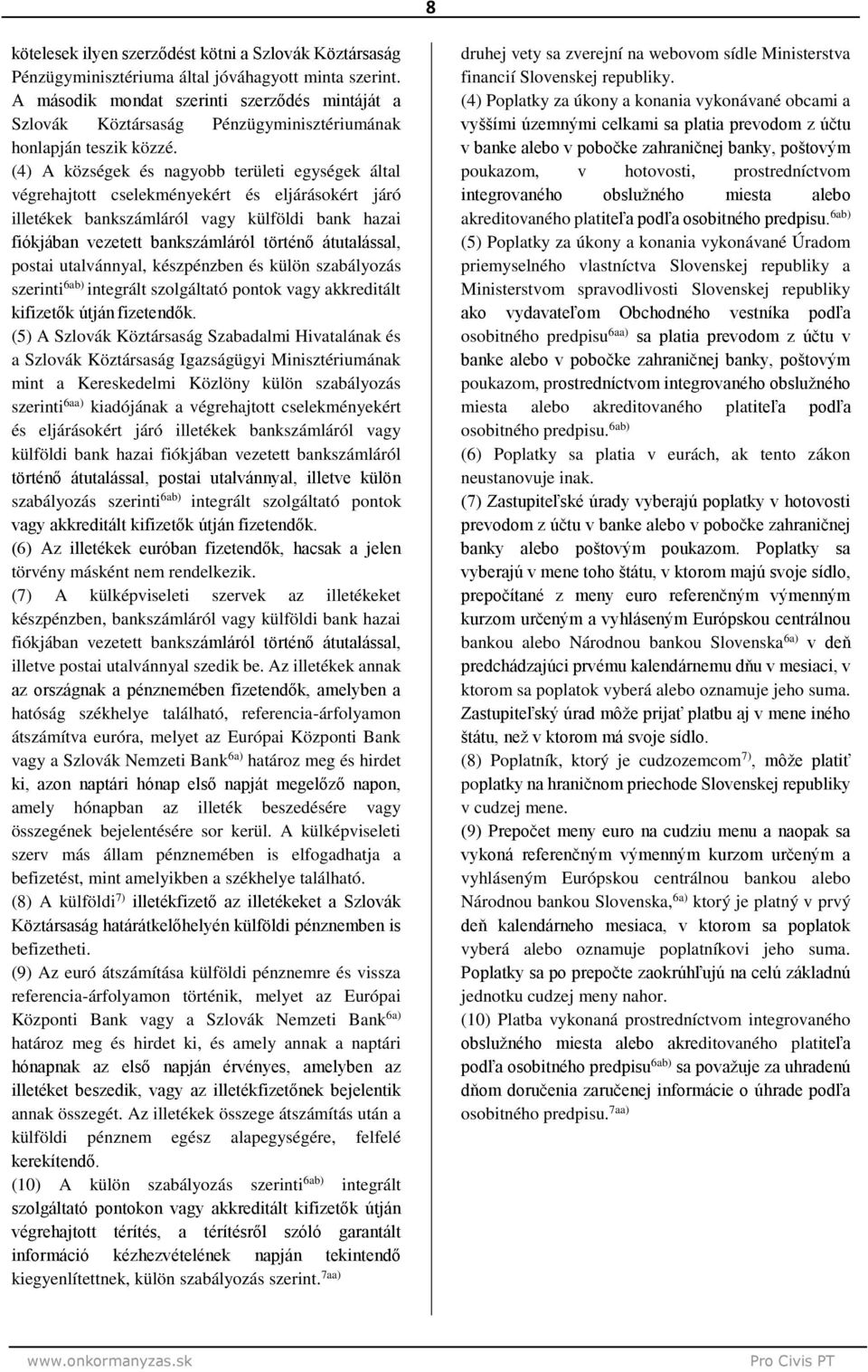 (4) A községek és nagyobb területi egységek által végrehajtott cselekményekért és eljárásokért járó illetékek bankszámláról vagy külföldi bank hazai fiókjában vezetett bankszámláról történő