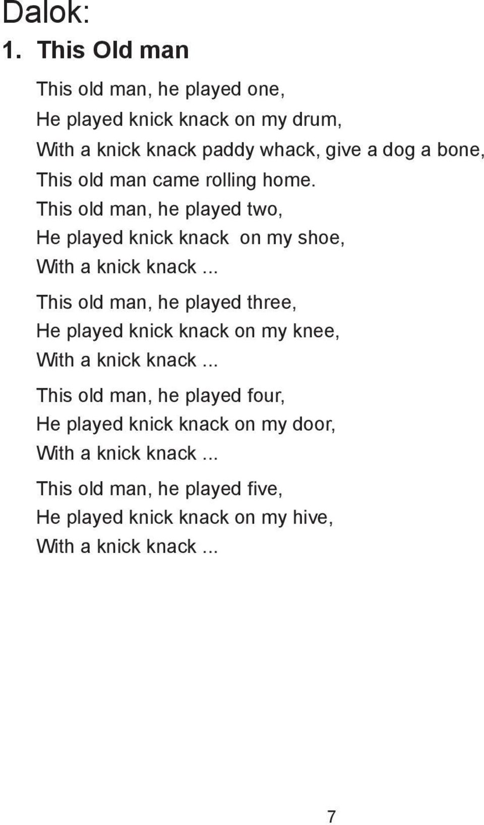This old man came rolling home. This old man, he played two, He played knick knack on my shoe, With a knick knack.
