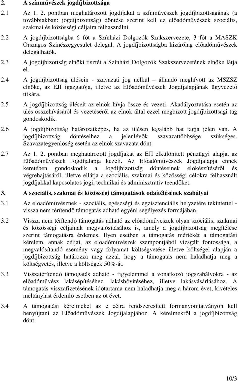 pontban meghatározott jogdíjakat a színművészek jogdíjbizottságának (a továbbiakban: jogdíjbizottság) döntése szerint kell ez előadóművészek szociális, szakmai és közösségi céljaira felhasználni. 2.