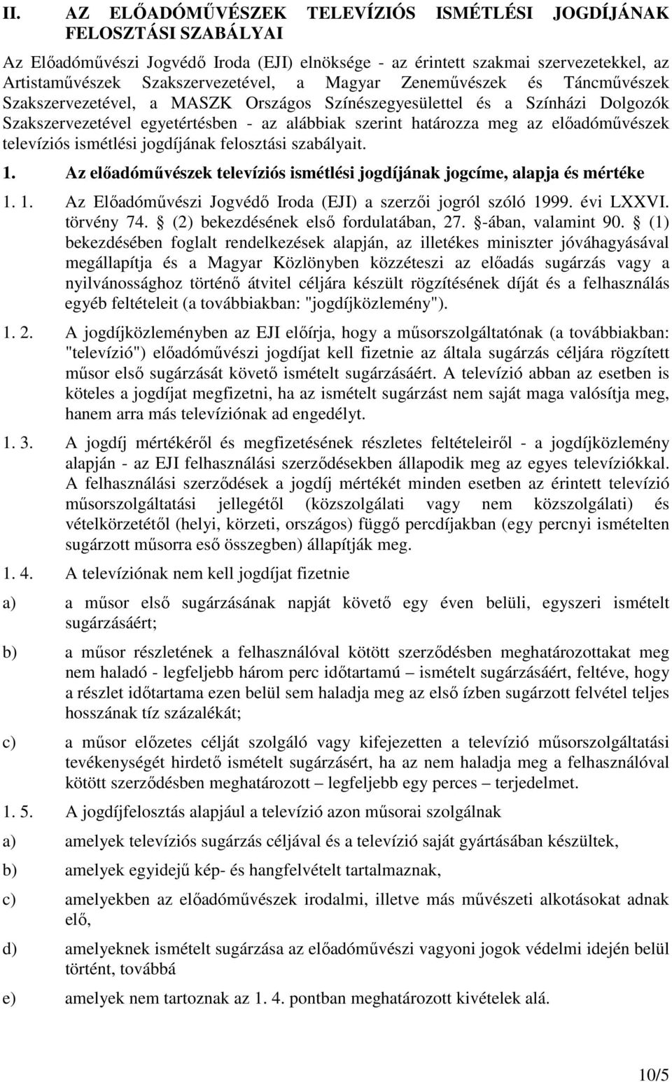 előadóművészek televíziós ismétlési jogdíjának felosztási szabályait. 1. Az előadóművészek televíziós ismétlési jogdíjának jogcíme, alapja és mértéke 1. 1. Az Előadóművészi Jogvédő Iroda (EJI) a szerzői jogról szóló 1999.