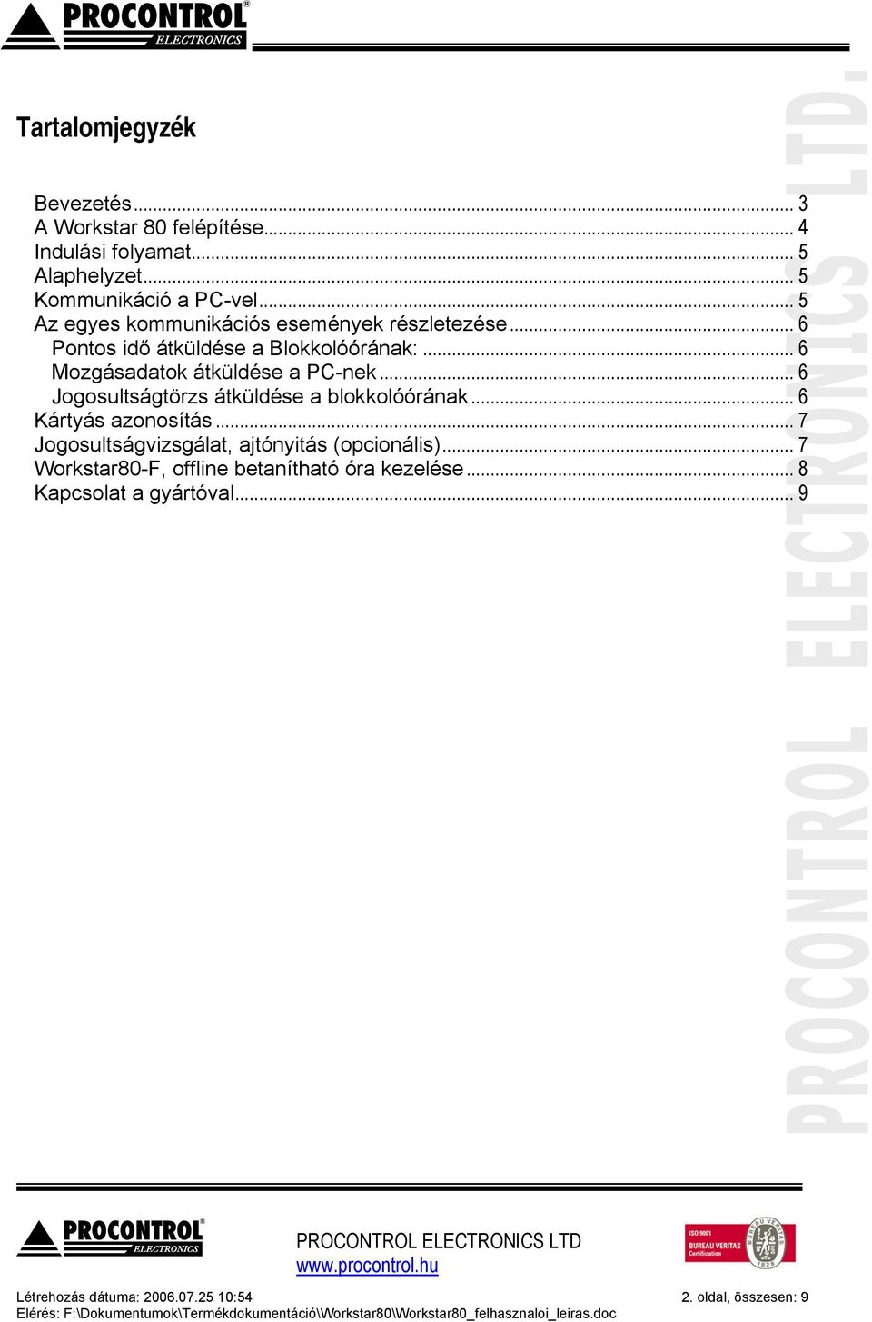 .. 6 Jogosultságtörzs átküldése a blokkolóórának... 6 Kártyás azonosítás... 7 Jogosultságvizsgálat, ajtónyitás (opcionális).