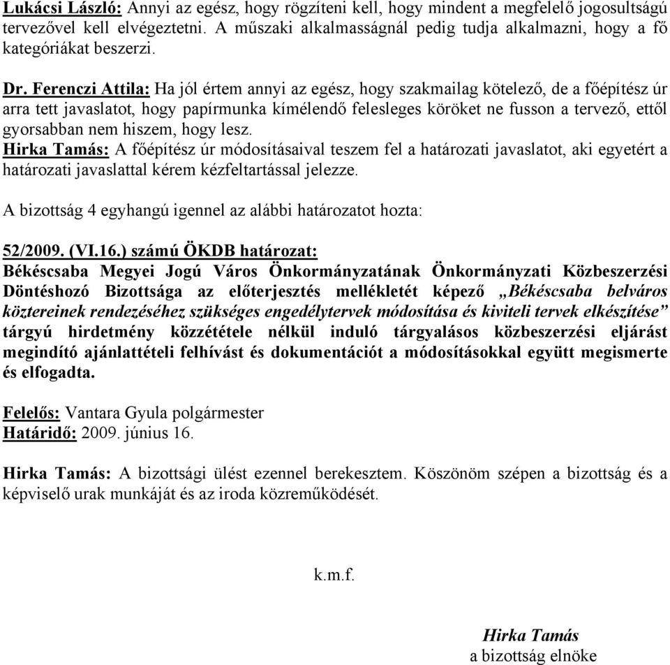 Ferenczi Attila: Ha jól értem annyi az egész, hogy szakmailag kötelező, de a főépítész úr arra tett javaslatot, hogy papírmunka kímélendő felesleges köröket ne fusson a tervező, ettől gyorsabban nem