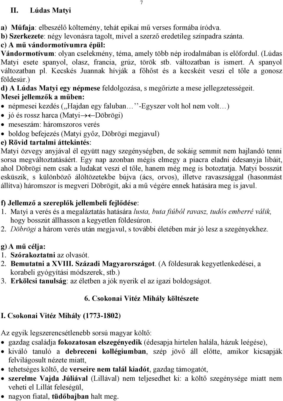 A spanyol változatban pl. Kecskés Juannak hívják a főhőst és a kecskéit veszi el tőle a gonosz földesúr.) d) A Lúdas Matyi egy népmese feldolgozása, s megőrizte a mese jellegzetességeit.