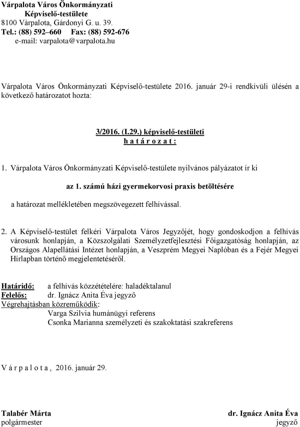 Várpalota Város Önkormányzati Képviselő-testülete nyilvános pályázatot ír ki az 1. számú házi gyermekorvosi praxis betöltésére a határozat mellékletében megszövegezett felhívással. 2.