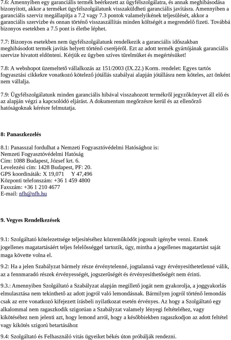 Továbbá bizonyos esetekben a 7.5 pont is életbe léphet. 7.7: Bizonyos esetekben nem ügyfélszolgálatunk rendelkezik a garanciális időszakban meghibásodott termék javítás helyett történő cseréjéről.