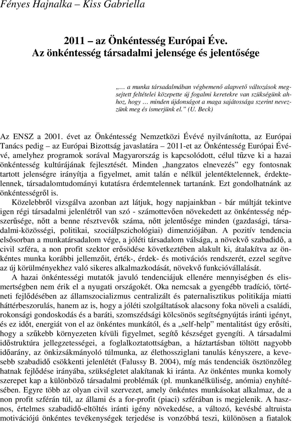 újdonságot a maga sajátossága szerint nevezzünk meg és ismerjünk el. (U. Beck) Az ENSZ a 2001.