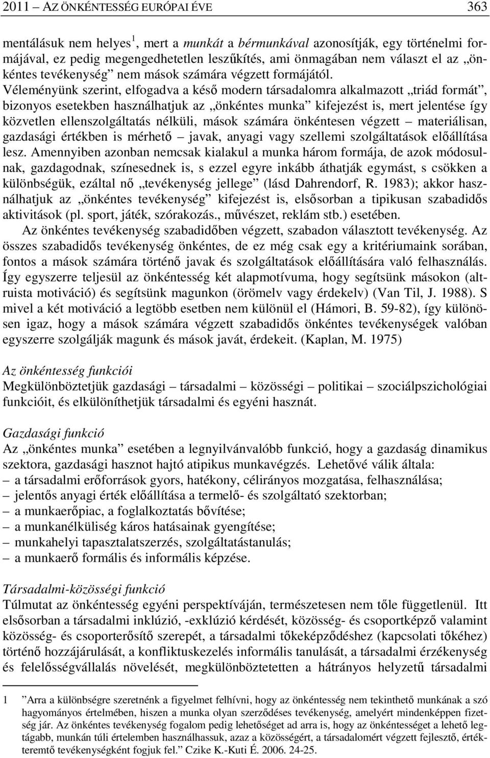 Véleményünk szerint, elfogadva a késő modern társadalomra alkalmazott triád formát, bizonyos esetekben használhatjuk az önkéntes munka kifejezést is, mert jelentése így közvetlen ellenszolgáltatás