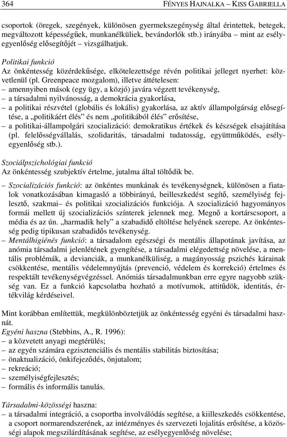 Greenpeace mozgalom), illetve áttételesen: amennyiben mások (egy ügy, a közjó) javára végzett tevékenység, a társadalmi nyilvánosság, a demokrácia gyakorlása, a politikai részvétel (globális és